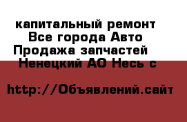 капитальный ремонт - Все города Авто » Продажа запчастей   . Ненецкий АО,Несь с.